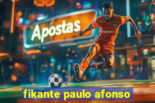 fikante paulo afonso